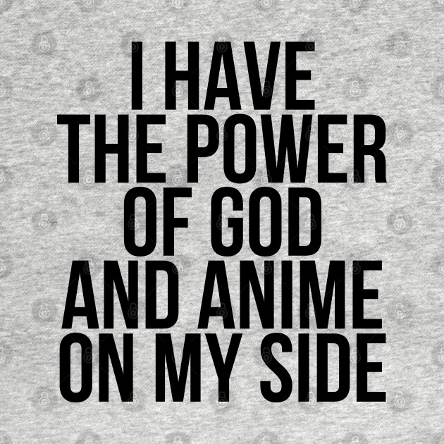 I Have the Power of God and Anime on My Side - Ver 1 Black Text - Vine